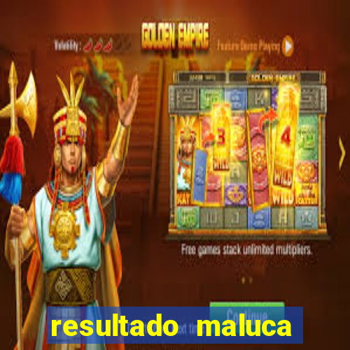 resultado maluca bahia de hoje